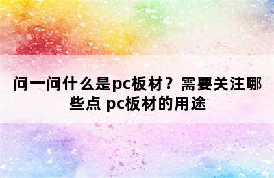 问一问什么是pc板材？需要关注哪些点 pc板材的用途